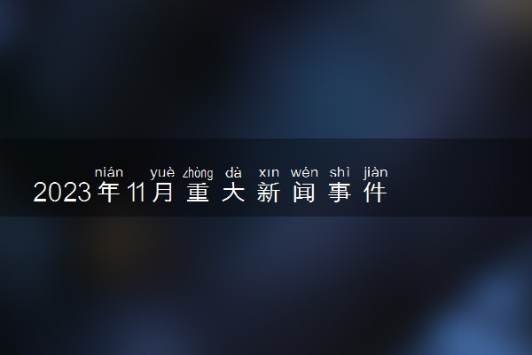 2023年11月重大新闻事件10条 最新热点新闻汇总