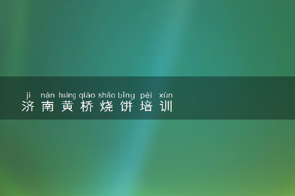 济南黄桥烧饼培训