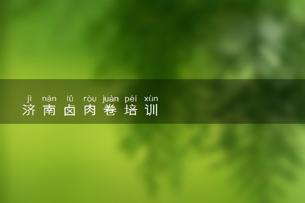 济南卤肉卷培训