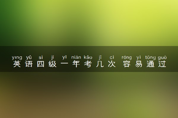 英语四级一年考几次 容易通过吗
