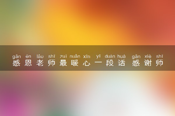 感恩老师最暖心一段话 感谢师恩的简短语句