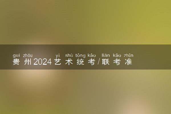 贵州2024艺术统考/联考准考证打印时间 什么时候截止