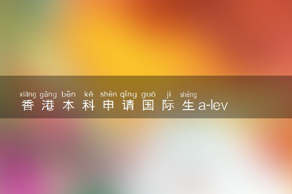 香港本科申请国际生a-level分数要求