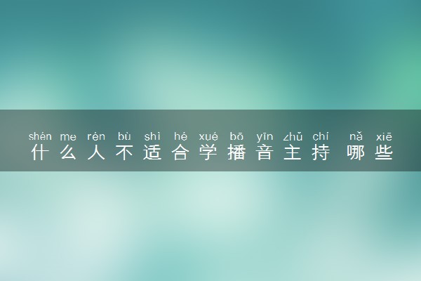 什么人不适合学播音主持 哪些人适合学