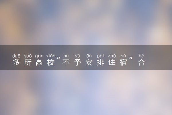 多所高校“不予安排住宿” 合理吗? 什么情况
