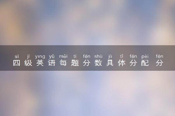 四级英语每题分数具体分配 分值分布情况