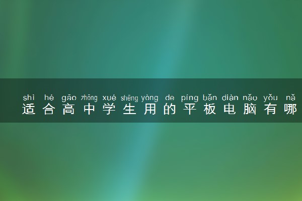 适合高中学生用的平板电脑有哪些 买什么好