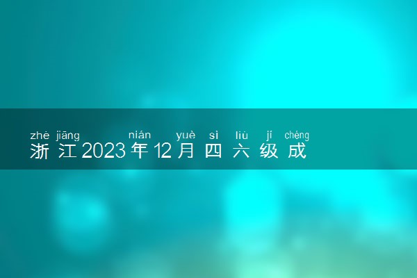 浙江2023年12月四六级成绩查询时间及入口 多久出分
