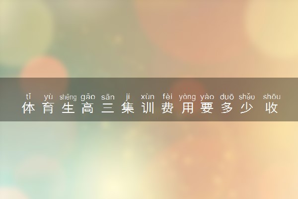 体育生高三集训费用要多少 收费标准一览