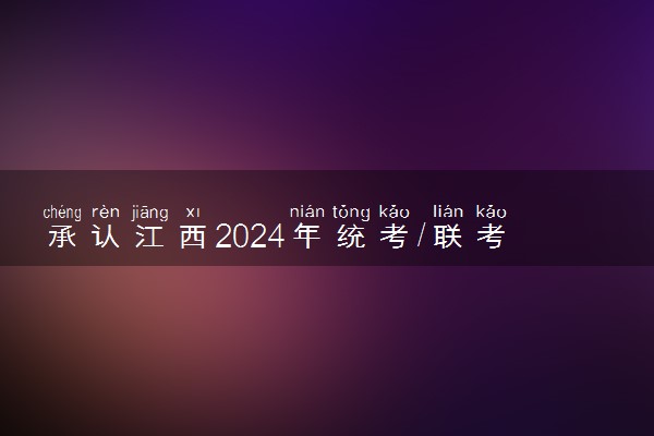 承认江西2024年统考/联考成绩院校名单汇总 有哪些专业