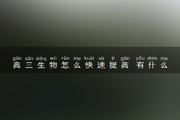 高三生物怎么快速提高 有什么学习技巧