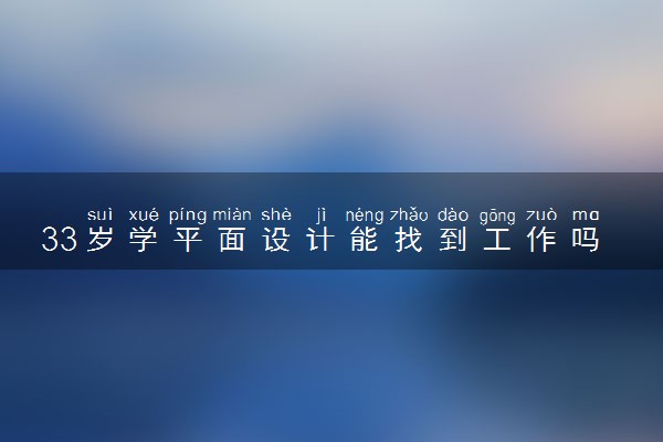33岁学平面设计能找到工作吗？经验分享