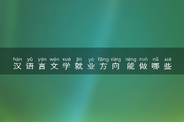 汉语言文学就业方向 能做哪些工作
