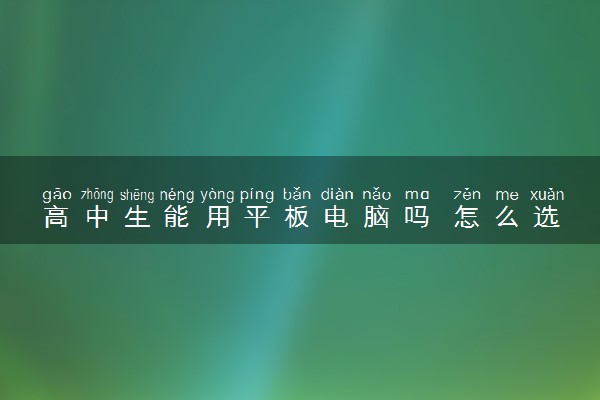 高中生能用平板电脑吗 怎么选择