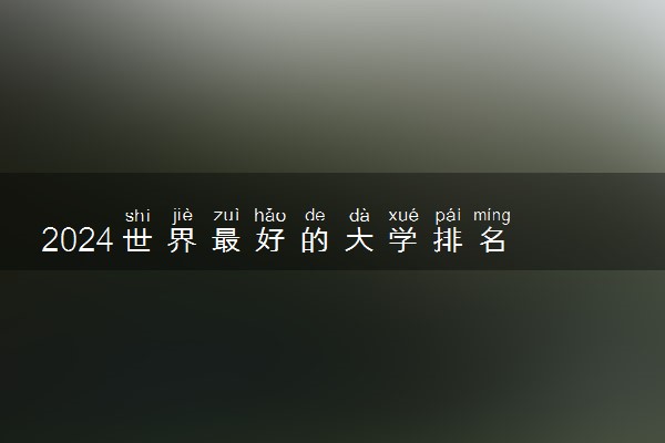 2024世界最好的大学排名 【最新】顶尖大学排行榜