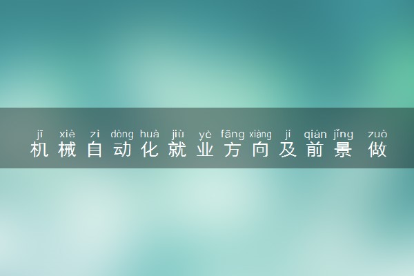 机械自动化就业方向及前景 做什么工作好
