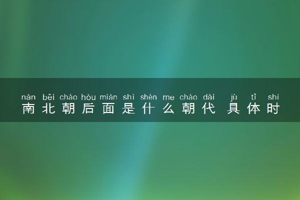南北朝后面是什么朝代 具体时期介绍