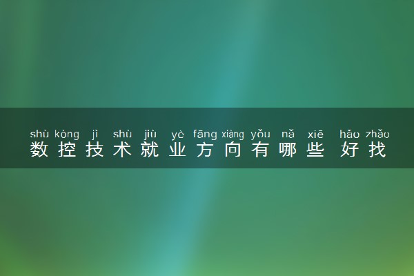 数控技术就业方向有哪些 好找工作吗