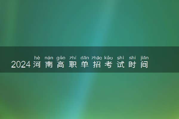 2024河南高职单招考试时间几月几号 什么时候考试