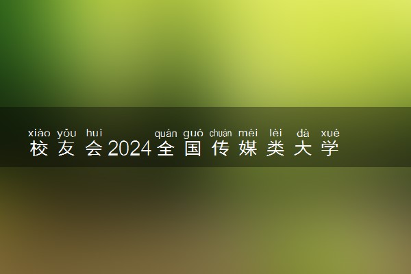 校友会2024全国传媒类大学排行榜最新公布 院校排名