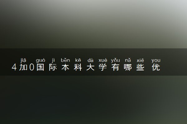 4加0国际本科大学有哪些 优势有什么