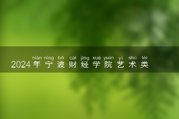 2024年宁波财经学院艺术类专业有哪些