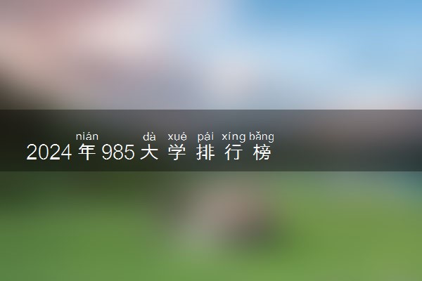 2024年985大学排行榜 实力名单一览表