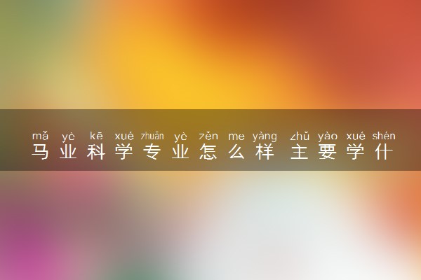 马业科学专业怎么样 主要学什么课程