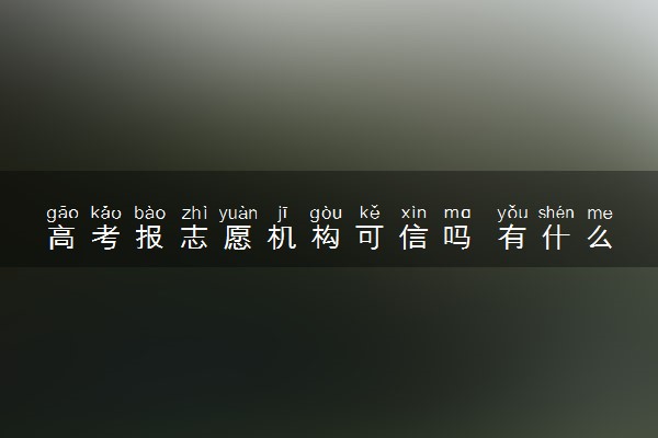 高考报志愿机构可信吗 有什么用