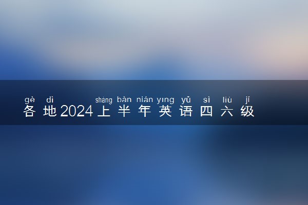 各地2024上半年英语四六级报名时间公布 哪天报考