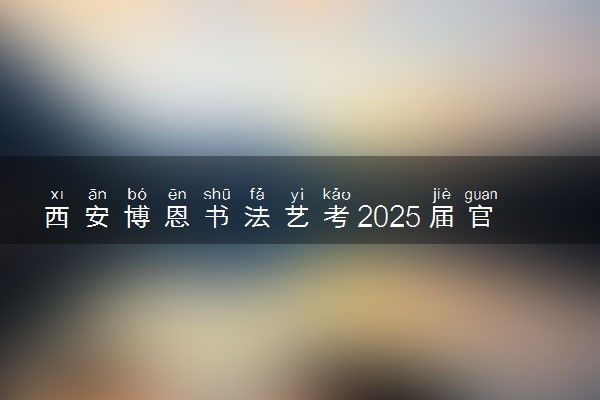 西安博恩书法艺考2025届官方招生简章