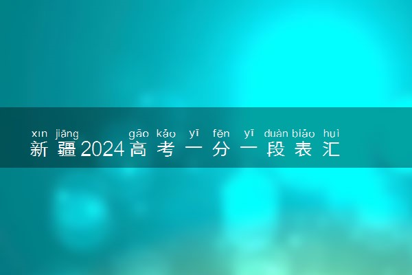 新疆2024高考一分一段表汇总 最新高考成绩排名