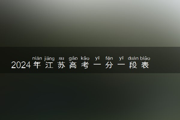 2024年江苏高考一分一段表位次及排名查询  成绩分段表
