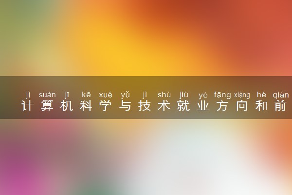 计算机科学与技术就业方向和前景 毕业后能干什么