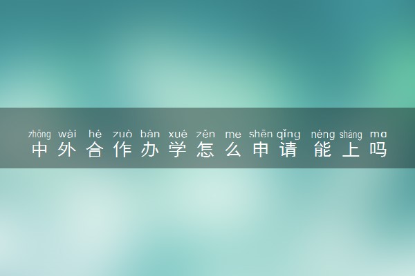 中外合作办学怎么申请 能上吗