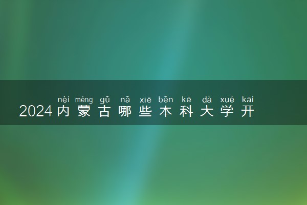 2024内蒙古哪些本科大学开设专科 在专科招生的本科院校