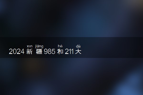 2024新疆985和211大学最低录取成绩 分数线预测