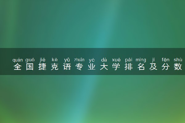 全国捷克语专业大学排名及分数线(2024年高考参考)