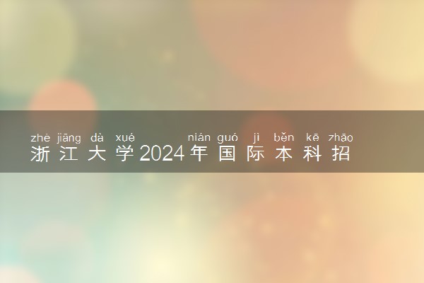 浙江大学2024年国际本科招生简章