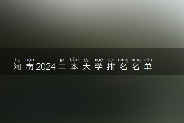 河南2024二本大学排名名单及录取分数线 最低分及位次