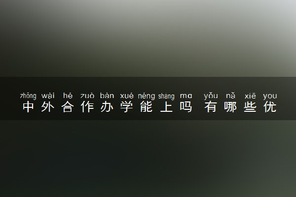 中外合作办学能上吗 有哪些优势
