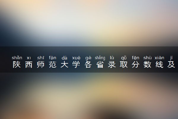 陕西师范大学各省录取分数线及位次 投档最低分是多少(2024年高考参考)
