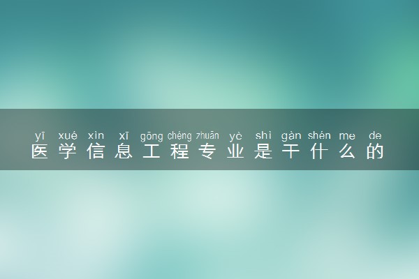 医学信息工程专业是干什么的 就业前景怎么样