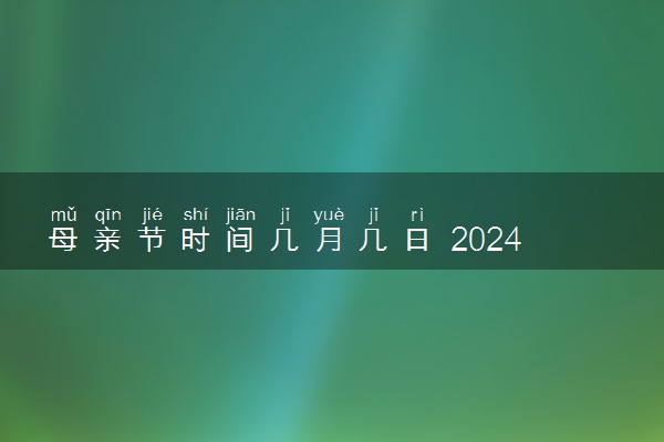 母亲节时间几月几日 2024母亲节具体是哪一天