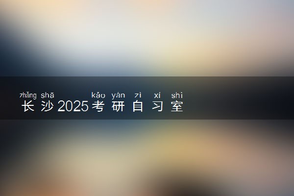 长沙2025考研自习室