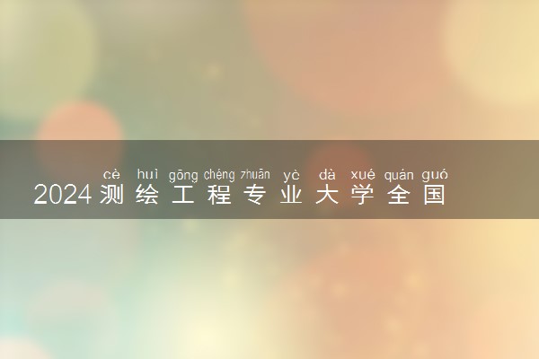 2024测绘工程专业大学全国排名及录取最低分数线