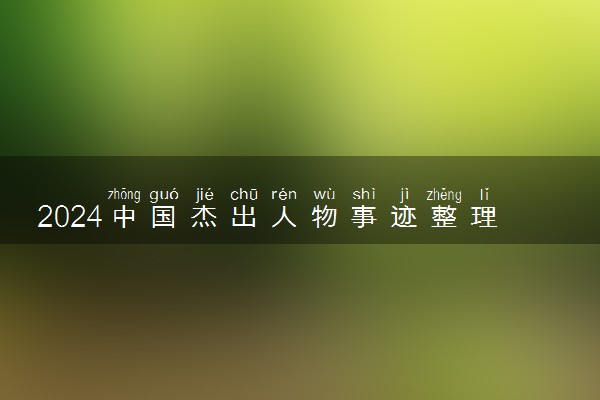 2024中国杰出人物事迹整理 高考作文精选素材