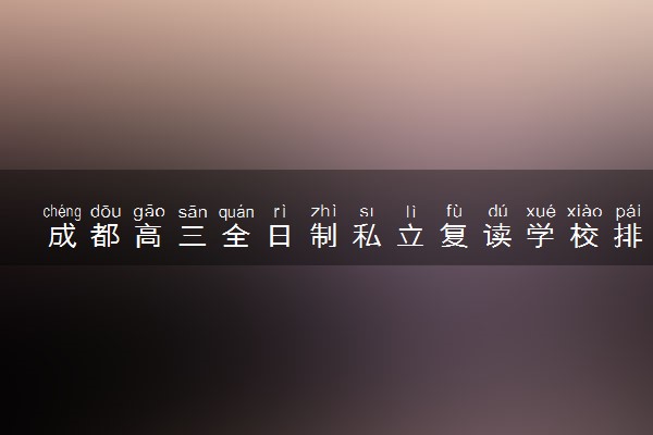 成都高三全日制私立复读学校排名