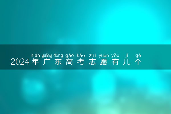 2024年广东高考志愿有几个批次 可以填多少个专业和学校