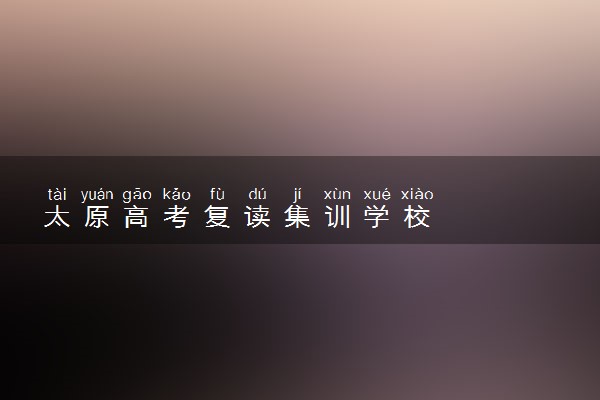 太原高考复读集训学校